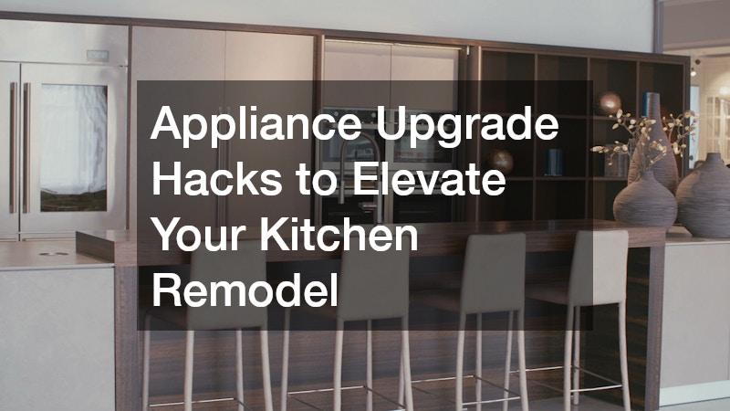 Appliance Upgrade Hacks to Elevate Your Kitchen Remodel