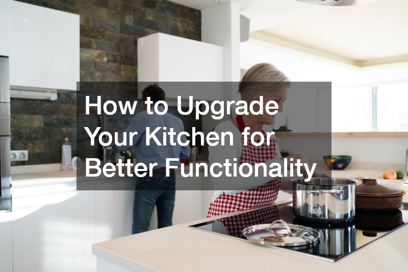How to Upgrade Your Kitchen for Better Functionality