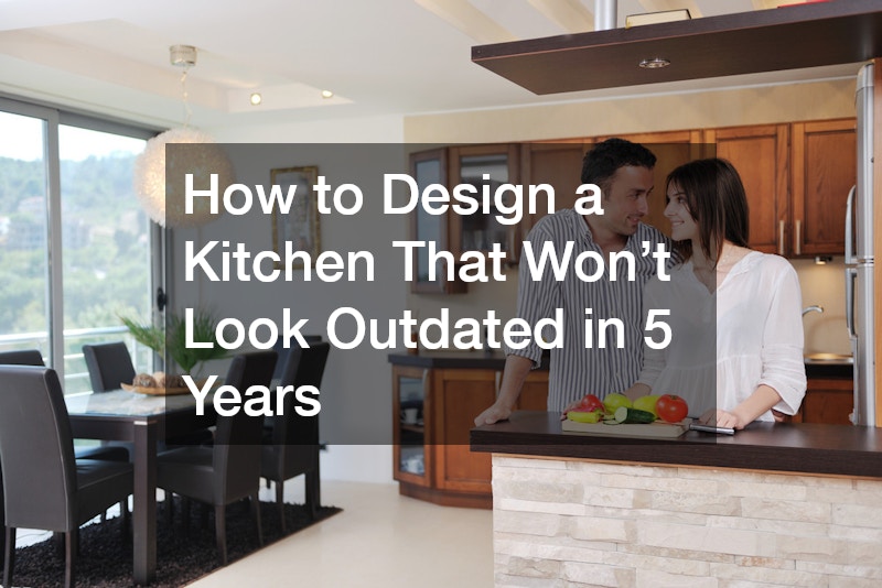 How to Design a Kitchen That Won’t Look Outdated in 5 Years