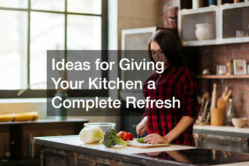 Ideas for Giving Your Kitchen a Complete Refresh